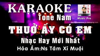 KARAOKE THUỞ ẤY CÓ EM TONE NAM  NHẠC CHUẨN HAY MỚI NHẤT  NS TÂM XÍ MUỘI