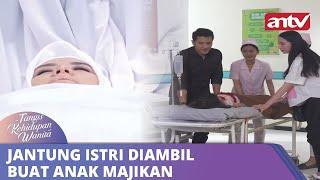 Jantung Istri Diambil Buat Anak Majikan  Tangisan Kehidupan Wanita ANTV Eps 15 Full