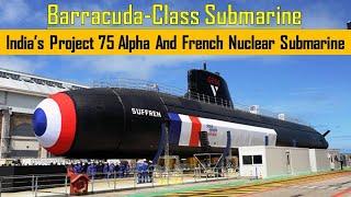 Barracuda-Class Submarine -India’s Project 75 Alpha And French Nuclear Submarine