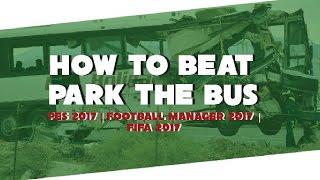 HOW TO BEAT PARK THE BUS  USEFUL FOR PES 2017 FIFA 2017 & FOOTBALL MANAGER 2017