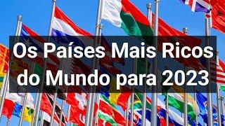 Os Países Mais Ricos do Mundo para 2023  Projeção FMI