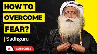 How to Overcome Fear? - Sadhguru