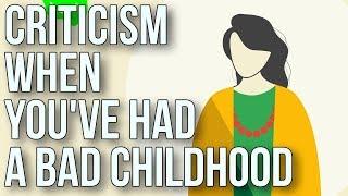 Criticism when youve had a bad childhood