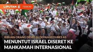 Ribuan Orang Demo di Depan Kedubes AS Menuntut Israel Diseret ke Mahkamah Internasional  Liputan 6