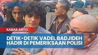 Detik-detik Vadel Badjideh Hadir di Pemeriksaan Polisi Sebut Kangen dengan Lolly