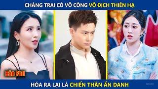 Chàng Trai Có Võ Công Vô Địch Thiên Hạ Hóa Ra Lại Là Chiến Thần Ẩn Danh  review phim