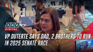 VP Duterte says dad 2 brothers to run in 2025 Senate race  ANC