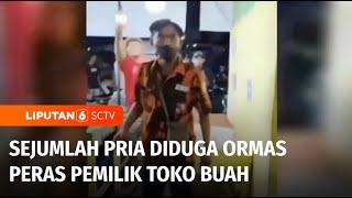 Sejumlah Ormas Lakukan Pemerasan di Toko Buah Para Pelaku juga Aniaya Karyawan  Liputan 6