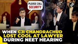 “Please call security…” CJI DY Chandrachud loses cool at lawyer during NEET hearing