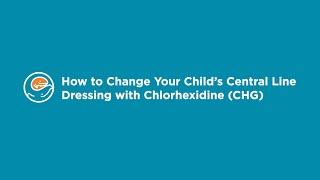 How to Change Your Childs Central Line Dressing with Chlorhexidine CHG