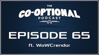 The Co-Optional Podcast Ep. 65 ft. WoWCrendor strong language - Jan 29 2015