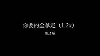 胡彥斌-你要的全拿走 （1.2x加速sped up）