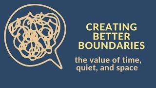 Creating better boundaries the value of time space and quiet