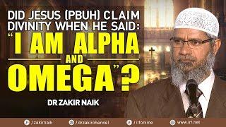 DID JESUS PBUH CLAIM DIVINITY WHEN HE SAID I AM ALPHA AND OMEGA? - DR ZAKIR NAIK