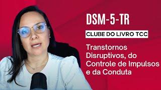 Clube do Livro - DSM5 -TR - Transtornos Disruptivos do Controle de Impulsos e da Conduta