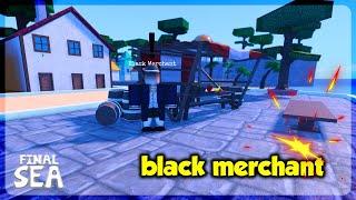 Where to find the black merchantwhat does he sell? in Final Sea  Roblox