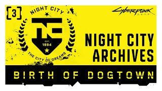 Cyberpunk 2077 — Night City Archives  Episode 3 Birth of Dogtown