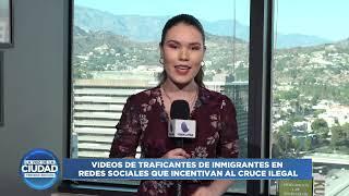 Videos en redes que incentivan al cruce ilegal por la frontera en Mexico hacia USA BY SARA BOLIVAR