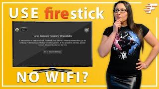 USE A FIRESTICK WITHOUT WIFI OR INTERNET  HOME IS CURRENTLY UNAVAILABLE