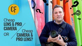 Cheap lens & pro camera or cheap camera & pro lens?