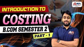 B. Com - Semester 2  Introduction to Costing Part - 1  MEPL B. Com Classes