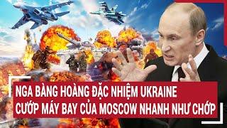 Điểm nóng thế giới Nga bàng hoàng đặc nhiệm Ukraine cướp máy bay của Moscow nhanh như chớp