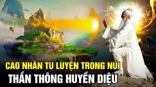 Cao Nhân Tu Tiên Trong Hang Động Thần Thông Triển Hiện Đến Phút Cuối Gặp Quan Ải Cực Đại