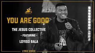 You Are Good - The Jesus Collective ft. Loyiso Bala Lyric Video