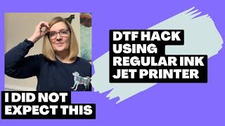 DTF Hack Using Regular Ink Jet Printer