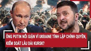 Điểm nóng thế giới Ukraine lập chính quyền kiểm soát Kursk ông Putin tức giận dập tắt ngay