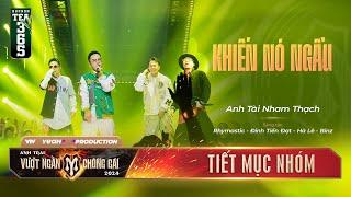 KHIẾN NÓ NGẦU - BINZ HÀ LÊ RHYMASTIC ĐINH TIẾN ĐẠT  TIẾT MỤC NHÓM ANH TRAI VƯỢT NGÀN CHÔNG GAI