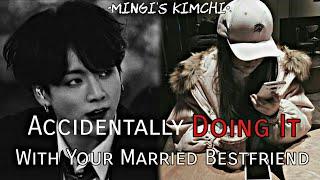 Accidentally Doing IT With Your Married BestfriendJungkook Oneshot