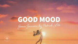 Soave Sessions by Patrick Lite  Good Mood  Happy Deep & Tropical House  The Good Life No.22