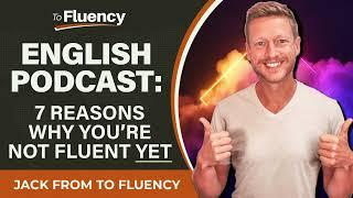 ENGLISH PODCAST 7 REASONS YOURE NOT FLUENT YET & HOW TO MAKE YOUR DREAM REALITY