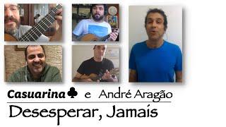 Casuarina e André Aragão  Desesperar Jamais    Ivan Lins  Vitor Martins 