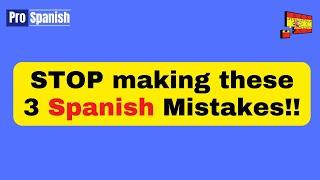 Learn Spanish Stop Making These 3 Spanish Mistakes