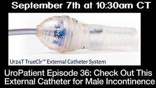 UroPatient Episode 36 Check Out This External Catheter for Male Incontinence