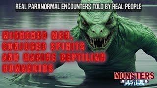 MIRRORED MEN CONJURED SPIRITS & MARINE REPTILIAN HUMANOIDS - TERRIFYING TRUE PARANORMAL STORIES
