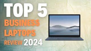 Top 5 Best Business Laptops in 2024
