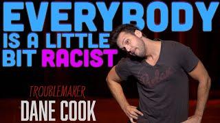 DANE COOK - EVERYBODY IS A LITTLE BIT RACIST TROUBLEMAKER