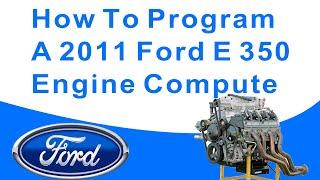 How To Program A 2011 Ford E 350 Engine Computer