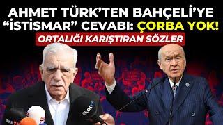 Ahmet Türkten Devlet Bahçeliye Flaş Cevap Çorba Yok