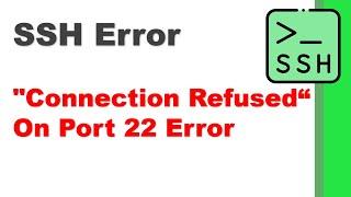 SSH Error - Resolve Connection Refused On Port 22 Error