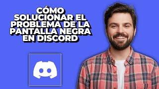 Cómo solucionar el problema de la pantalla negra en Discord  Problemas de pantalla negra en Discord