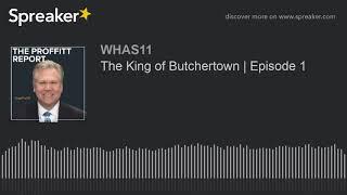 The King of Butchertown  The Proffitt Report Podcast
