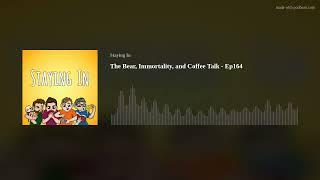 The Bear Immortality and Coffee Talk - Ep164