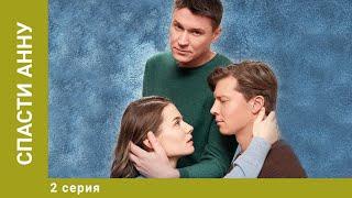 Спасти Анну. 2 Серия. Мелодрама. Лучшие сериалы