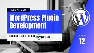 #12 Setup And Run Cypress Tests With Your WordPress Plugin  Cypress  WordPress Plugin Development