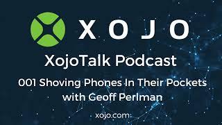 XojoTalk 001 Shoving Phones In Their Pockets with Geoff Perlman