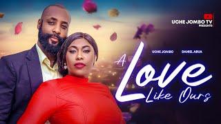 A LOVE LIKE OURS  UCHE JOMBO DANIEL ABUA  2024 LATEST NOLLYWOOD FILM